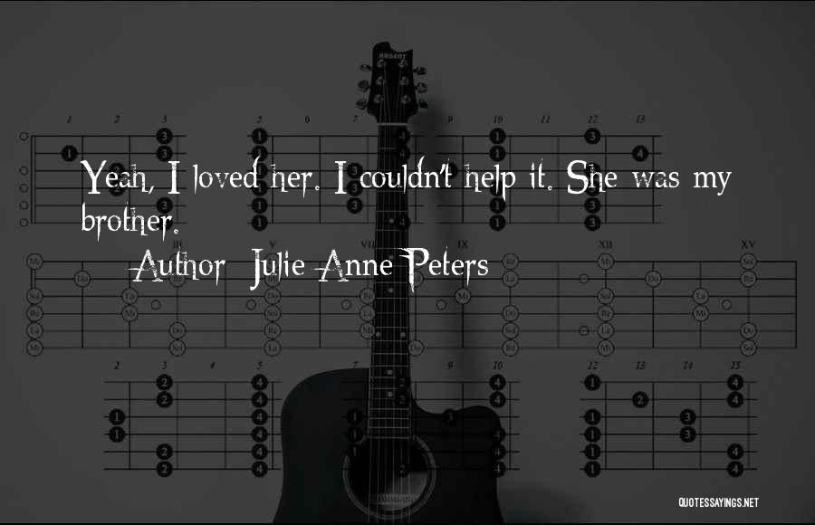 Julie Anne Peters Quotes: Yeah, I Loved Her. I Couldn't Help It. She Was My Brother.