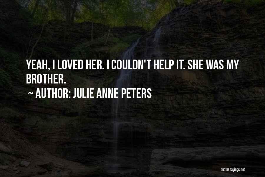 Julie Anne Peters Quotes: Yeah, I Loved Her. I Couldn't Help It. She Was My Brother.