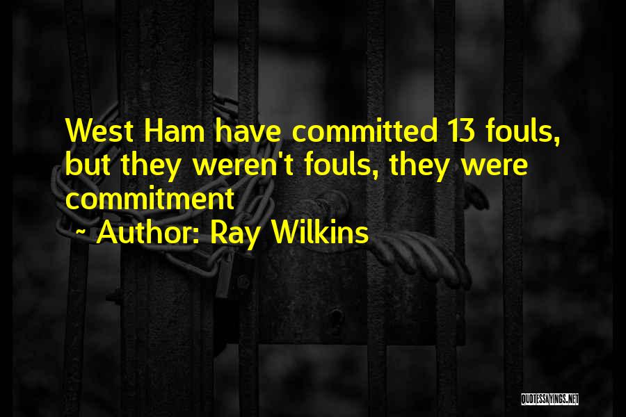 Ray Wilkins Quotes: West Ham Have Committed 13 Fouls, But They Weren't Fouls, They Were Commitment