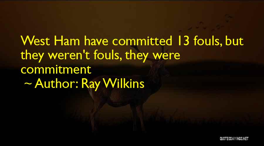 Ray Wilkins Quotes: West Ham Have Committed 13 Fouls, But They Weren't Fouls, They Were Commitment