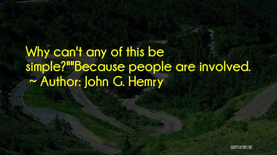 John G. Hemry Quotes: Why Can't Any Of This Be Simple?because People Are Involved.