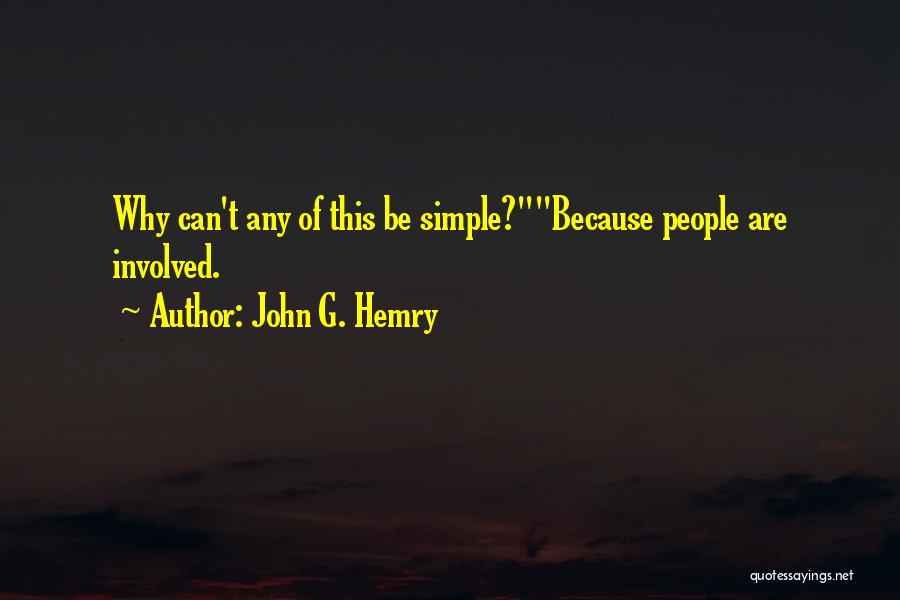 John G. Hemry Quotes: Why Can't Any Of This Be Simple?because People Are Involved.