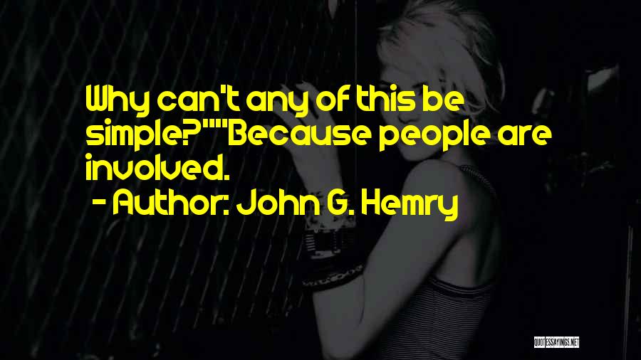 John G. Hemry Quotes: Why Can't Any Of This Be Simple?because People Are Involved.