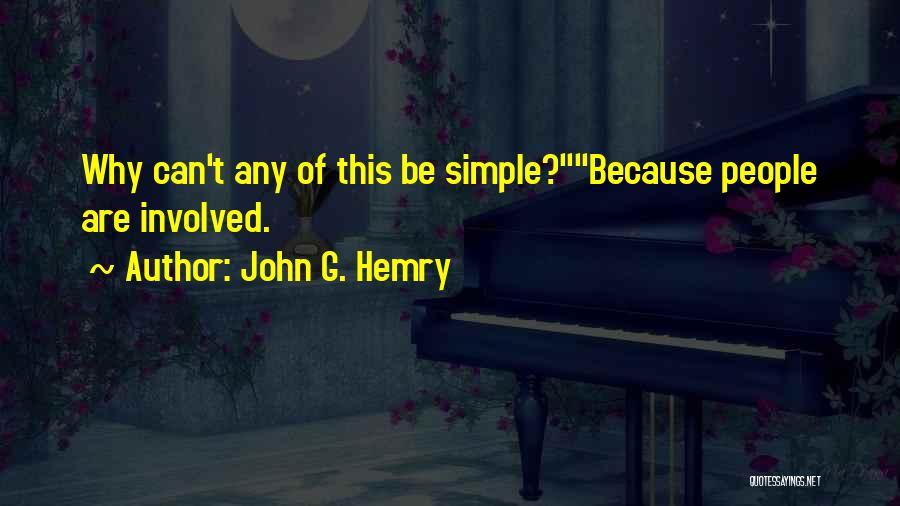 John G. Hemry Quotes: Why Can't Any Of This Be Simple?because People Are Involved.