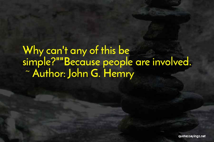 John G. Hemry Quotes: Why Can't Any Of This Be Simple?because People Are Involved.