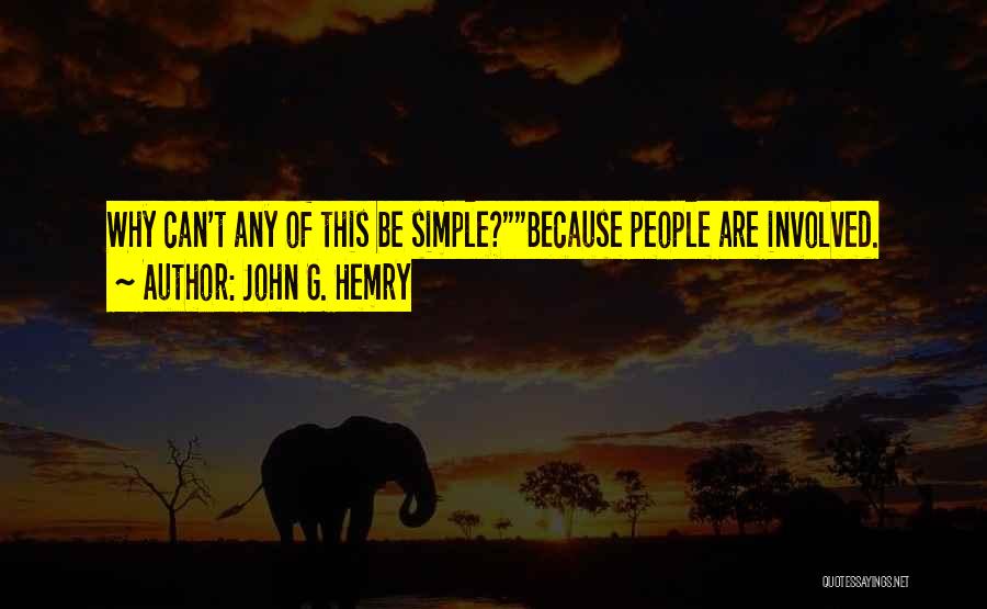 John G. Hemry Quotes: Why Can't Any Of This Be Simple?because People Are Involved.