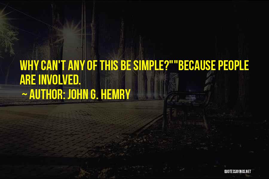 John G. Hemry Quotes: Why Can't Any Of This Be Simple?because People Are Involved.