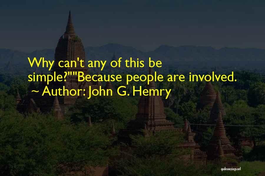 John G. Hemry Quotes: Why Can't Any Of This Be Simple?because People Are Involved.