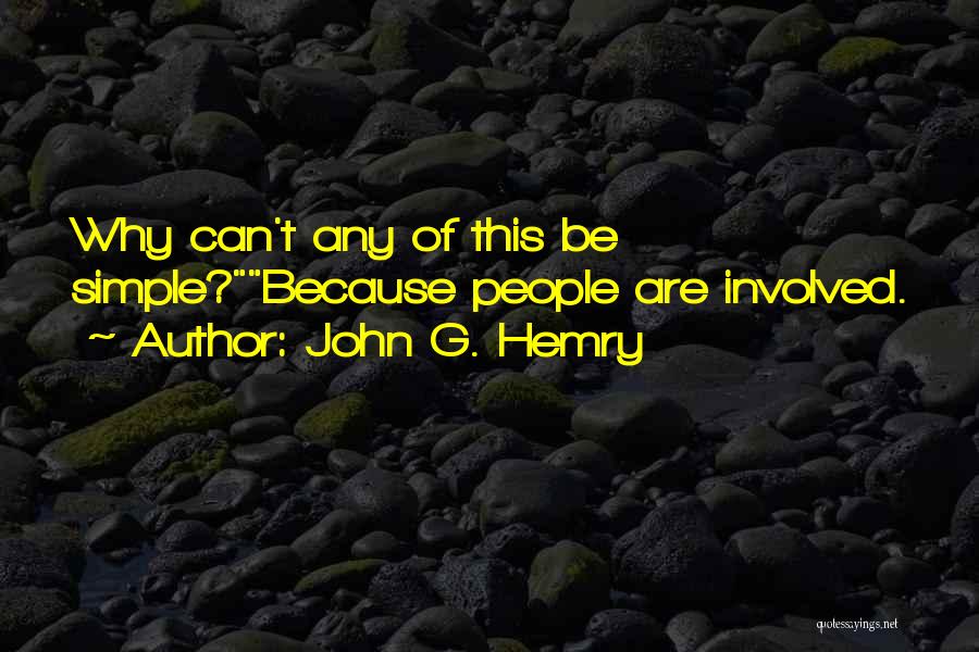 John G. Hemry Quotes: Why Can't Any Of This Be Simple?because People Are Involved.