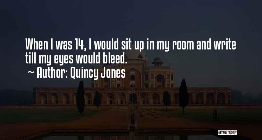 Quincy Jones Quotes: When I Was 14, I Would Sit Up In My Room And Write Till My Eyes Would Bleed.