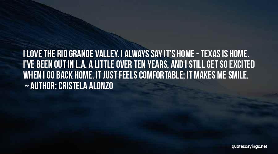 Cristela Alonzo Quotes: I Love The Rio Grande Valley. I Always Say It's Home - Texas Is Home. I've Been Out In L.a.