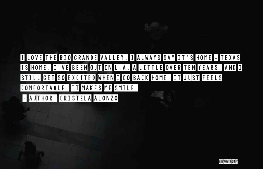 Cristela Alonzo Quotes: I Love The Rio Grande Valley. I Always Say It's Home - Texas Is Home. I've Been Out In L.a.