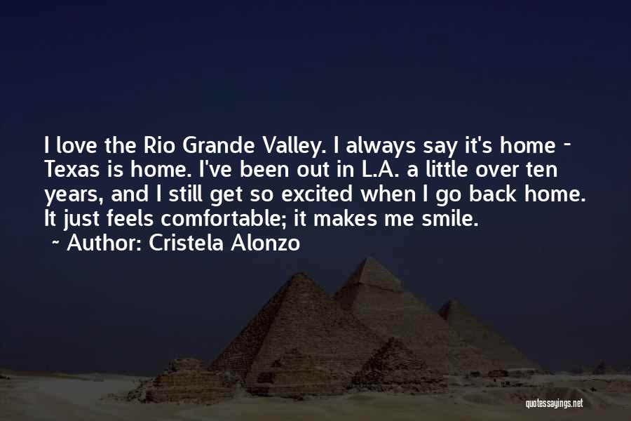 Cristela Alonzo Quotes: I Love The Rio Grande Valley. I Always Say It's Home - Texas Is Home. I've Been Out In L.a.