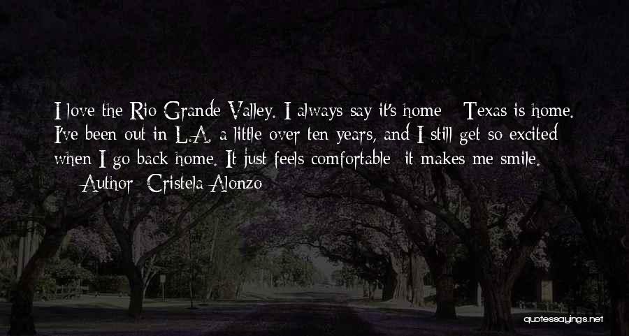 Cristela Alonzo Quotes: I Love The Rio Grande Valley. I Always Say It's Home - Texas Is Home. I've Been Out In L.a.