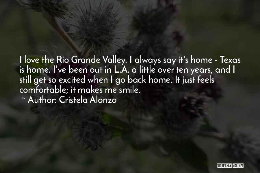 Cristela Alonzo Quotes: I Love The Rio Grande Valley. I Always Say It's Home - Texas Is Home. I've Been Out In L.a.