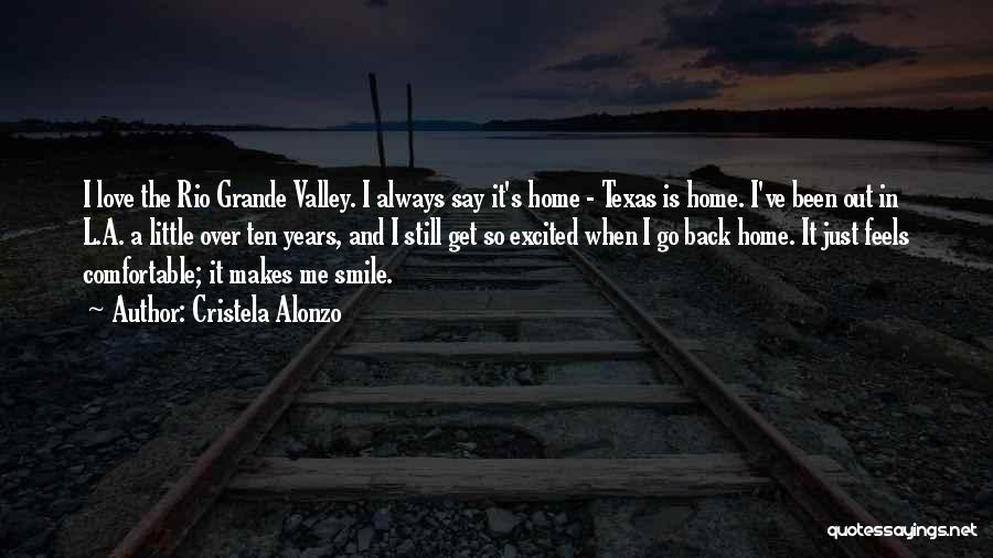 Cristela Alonzo Quotes: I Love The Rio Grande Valley. I Always Say It's Home - Texas Is Home. I've Been Out In L.a.