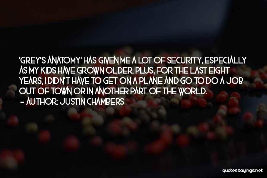 Justin Chambers Quotes: 'grey's Anatomy' Has Given Me A Lot Of Security, Especially As My Kids Have Grown Older. Plus, For The Last