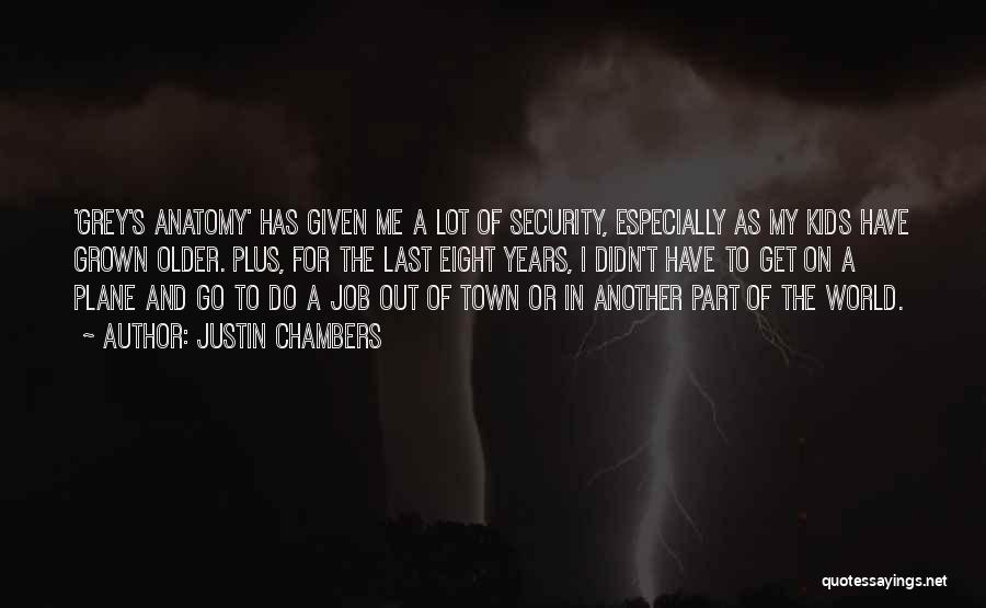 Justin Chambers Quotes: 'grey's Anatomy' Has Given Me A Lot Of Security, Especially As My Kids Have Grown Older. Plus, For The Last