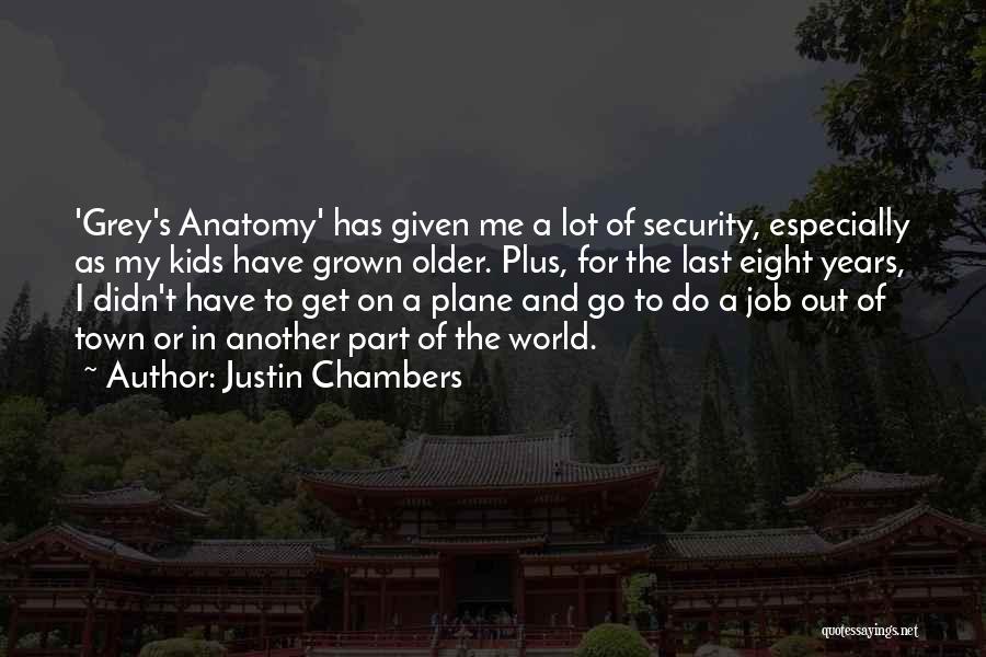 Justin Chambers Quotes: 'grey's Anatomy' Has Given Me A Lot Of Security, Especially As My Kids Have Grown Older. Plus, For The Last