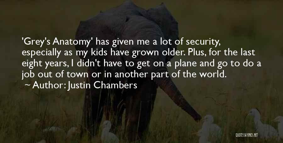 Justin Chambers Quotes: 'grey's Anatomy' Has Given Me A Lot Of Security, Especially As My Kids Have Grown Older. Plus, For The Last