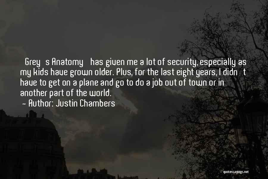 Justin Chambers Quotes: 'grey's Anatomy' Has Given Me A Lot Of Security, Especially As My Kids Have Grown Older. Plus, For The Last