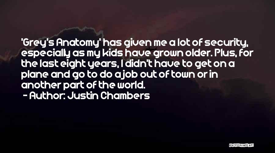 Justin Chambers Quotes: 'grey's Anatomy' Has Given Me A Lot Of Security, Especially As My Kids Have Grown Older. Plus, For The Last