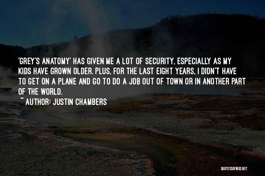 Justin Chambers Quotes: 'grey's Anatomy' Has Given Me A Lot Of Security, Especially As My Kids Have Grown Older. Plus, For The Last