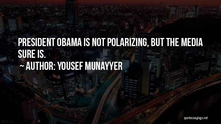 Yousef Munayyer Quotes: President Obama Is Not Polarizing, But The Media Sure Is.