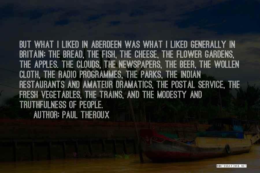 Paul Theroux Quotes: But What I Liked In Aberdeen Was What I Liked Generally In Britain: The Bread, The Fish, The Cheese, The