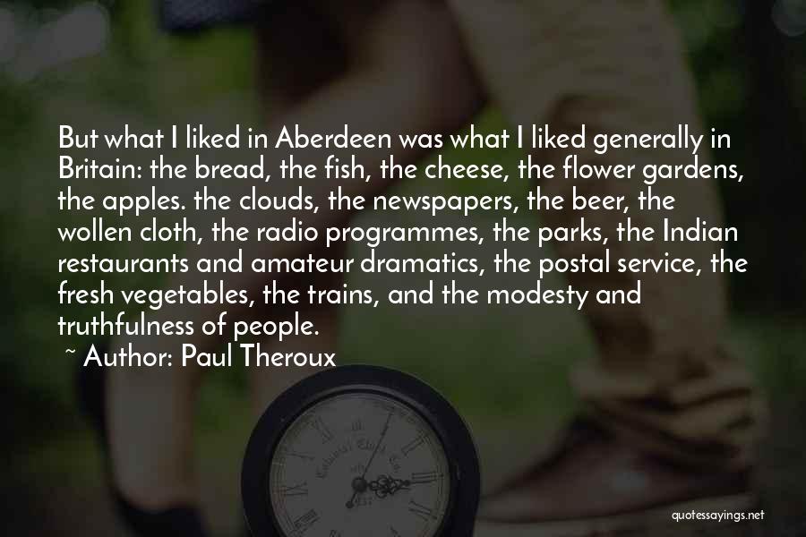 Paul Theroux Quotes: But What I Liked In Aberdeen Was What I Liked Generally In Britain: The Bread, The Fish, The Cheese, The