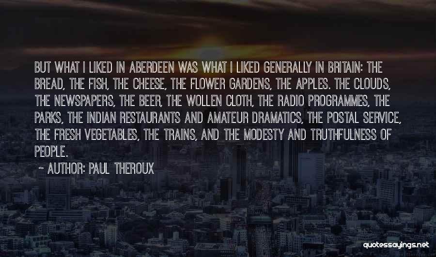 Paul Theroux Quotes: But What I Liked In Aberdeen Was What I Liked Generally In Britain: The Bread, The Fish, The Cheese, The