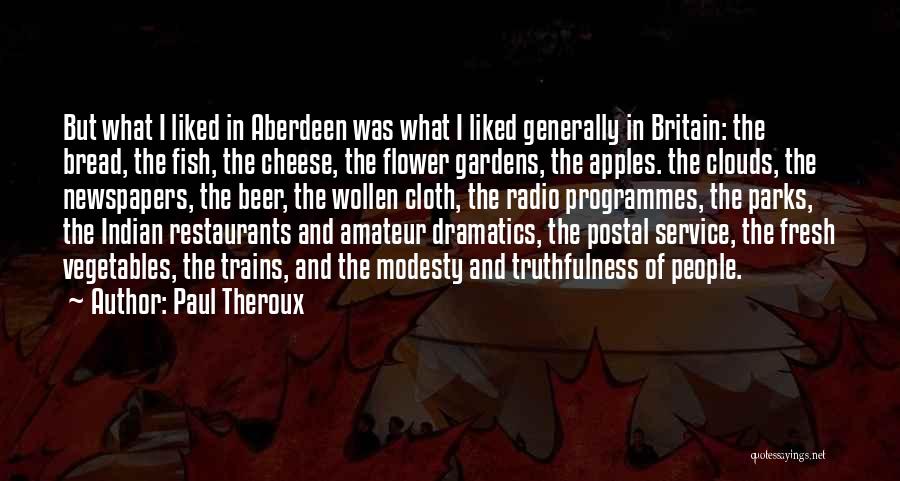 Paul Theroux Quotes: But What I Liked In Aberdeen Was What I Liked Generally In Britain: The Bread, The Fish, The Cheese, The
