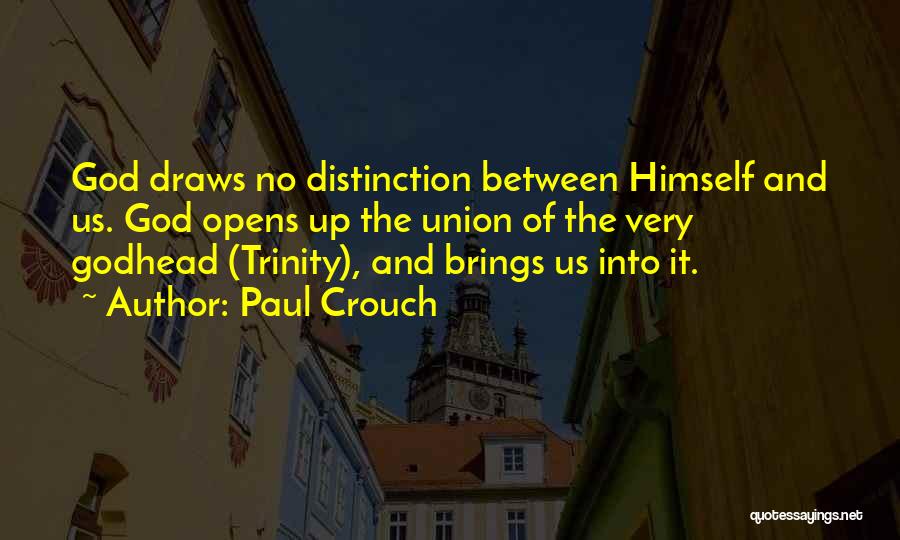 Paul Crouch Quotes: God Draws No Distinction Between Himself And Us. God Opens Up The Union Of The Very Godhead (trinity), And Brings