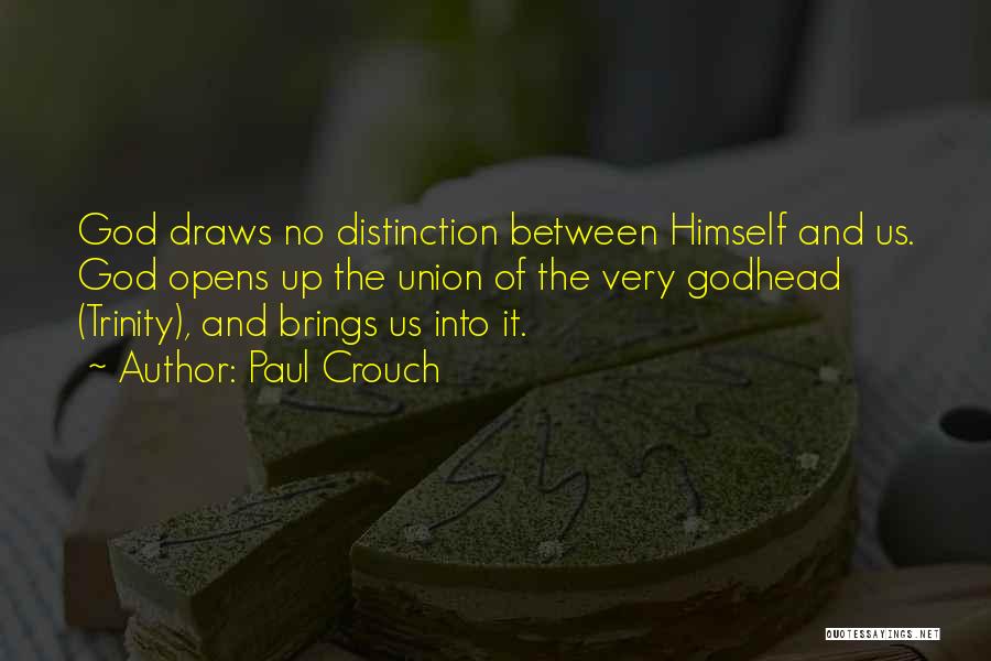 Paul Crouch Quotes: God Draws No Distinction Between Himself And Us. God Opens Up The Union Of The Very Godhead (trinity), And Brings