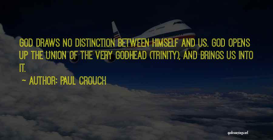 Paul Crouch Quotes: God Draws No Distinction Between Himself And Us. God Opens Up The Union Of The Very Godhead (trinity), And Brings