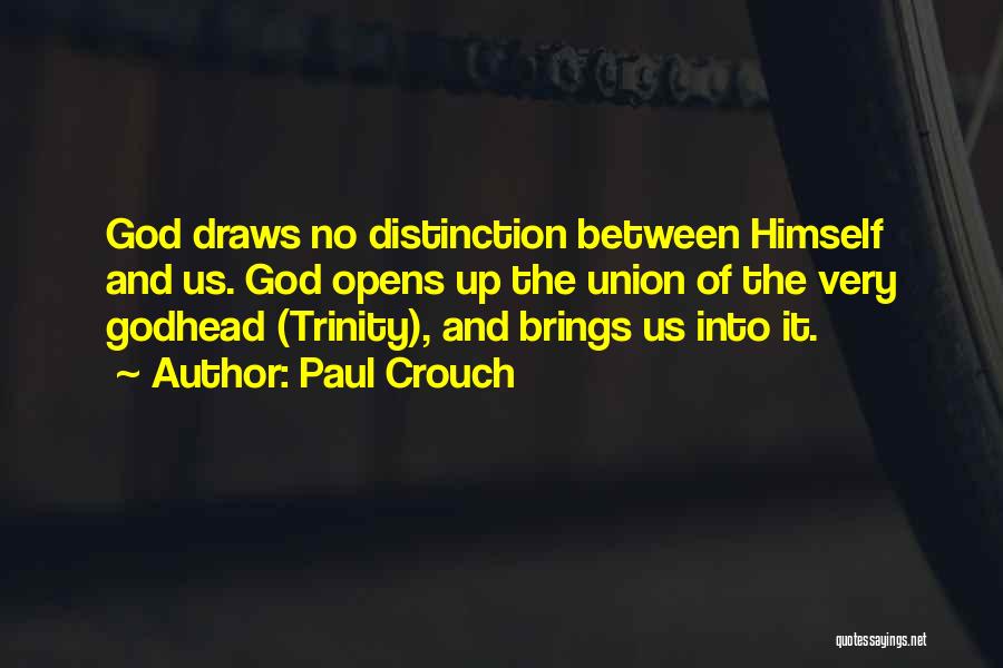 Paul Crouch Quotes: God Draws No Distinction Between Himself And Us. God Opens Up The Union Of The Very Godhead (trinity), And Brings