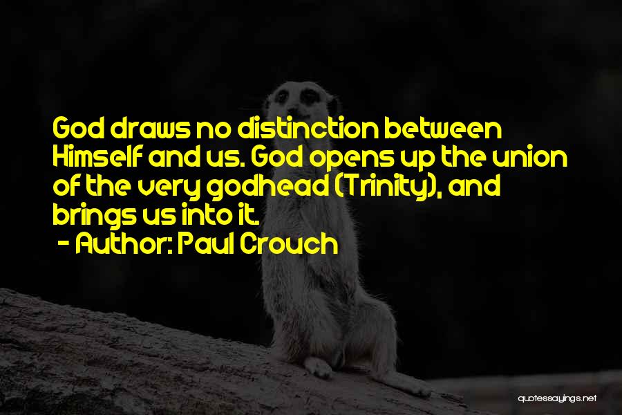 Paul Crouch Quotes: God Draws No Distinction Between Himself And Us. God Opens Up The Union Of The Very Godhead (trinity), And Brings