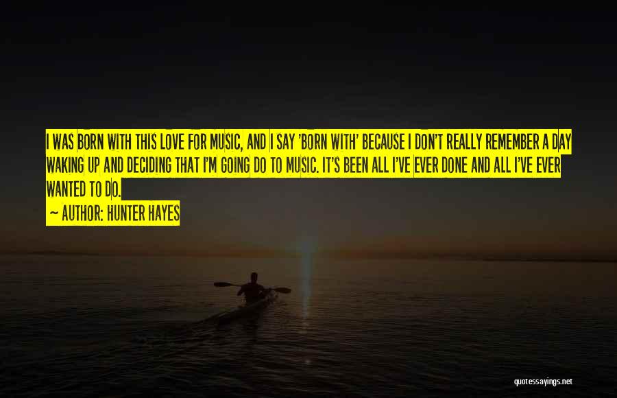 Hunter Hayes Quotes: I Was Born With This Love For Music, And I Say 'born With' Because I Don't Really Remember A Day