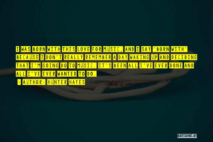 Hunter Hayes Quotes: I Was Born With This Love For Music, And I Say 'born With' Because I Don't Really Remember A Day