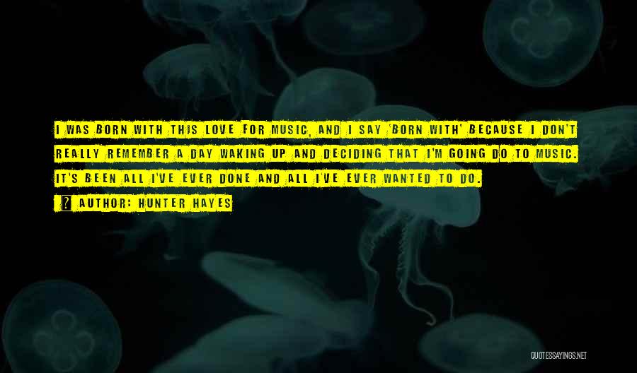 Hunter Hayes Quotes: I Was Born With This Love For Music, And I Say 'born With' Because I Don't Really Remember A Day