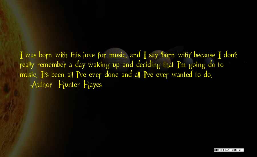 Hunter Hayes Quotes: I Was Born With This Love For Music, And I Say 'born With' Because I Don't Really Remember A Day