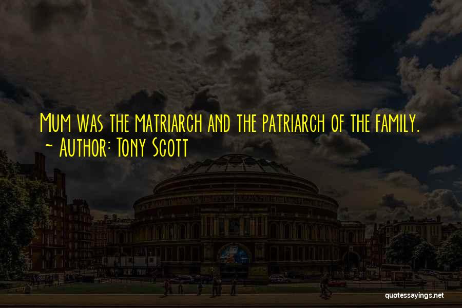 Tony Scott Quotes: Mum Was The Matriarch And The Patriarch Of The Family.
