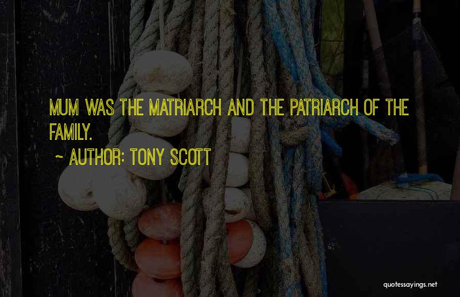 Tony Scott Quotes: Mum Was The Matriarch And The Patriarch Of The Family.