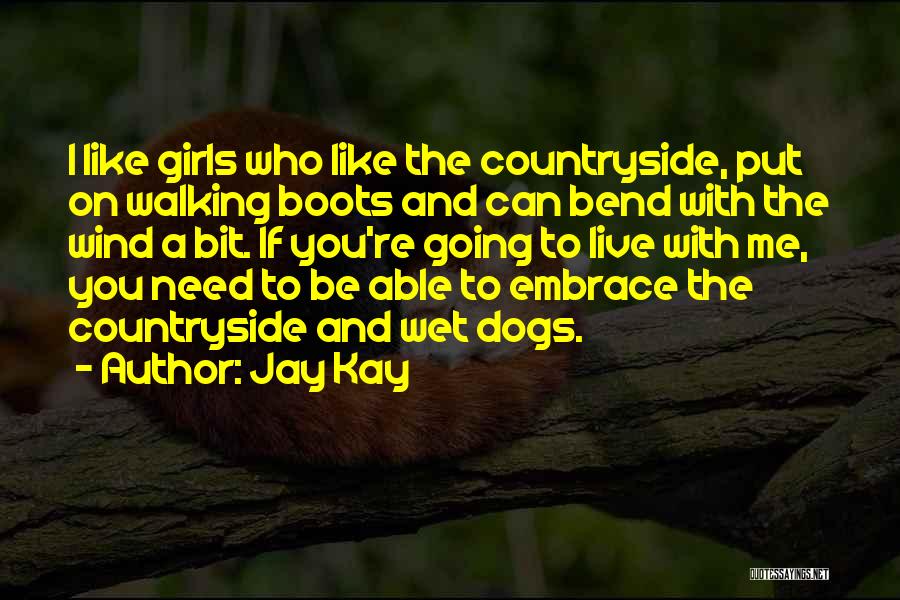 Jay Kay Quotes: I Like Girls Who Like The Countryside, Put On Walking Boots And Can Bend With The Wind A Bit. If