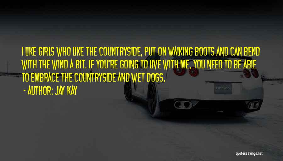 Jay Kay Quotes: I Like Girls Who Like The Countryside, Put On Walking Boots And Can Bend With The Wind A Bit. If