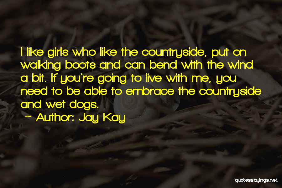 Jay Kay Quotes: I Like Girls Who Like The Countryside, Put On Walking Boots And Can Bend With The Wind A Bit. If