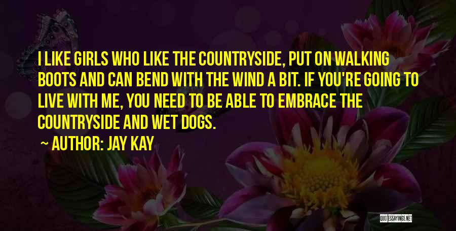 Jay Kay Quotes: I Like Girls Who Like The Countryside, Put On Walking Boots And Can Bend With The Wind A Bit. If