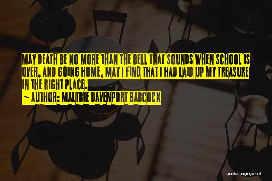 Maltbie Davenport Babcock Quotes: May Death Be No More Than The Bell That Sounds When School Is Over, And Going Home, May I Find
