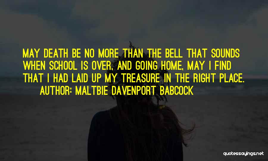 Maltbie Davenport Babcock Quotes: May Death Be No More Than The Bell That Sounds When School Is Over, And Going Home, May I Find