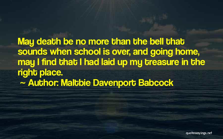 Maltbie Davenport Babcock Quotes: May Death Be No More Than The Bell That Sounds When School Is Over, And Going Home, May I Find